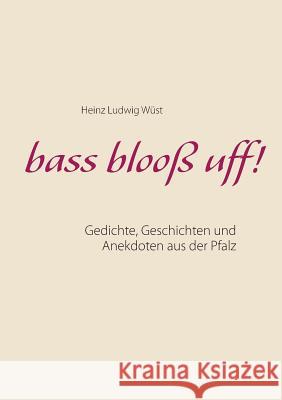 bass blooß uff!: Gedichte, Geschichten und Anekdoten aus der Pfalz Wüst, Heinz Ludwig 9783749451081