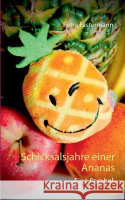 Schicksalsjahre einer Ananas: Eine Parabel Fastermann, Petra 9783749451265 Books on Demand