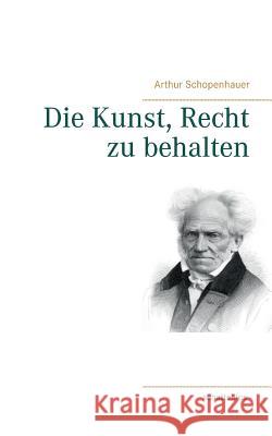 Die Kunst, Recht zu behalten Arthur Schopenhauer 9783749451746 Books on Demand