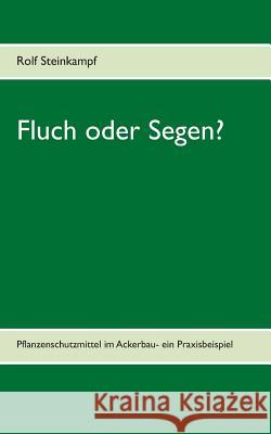 Fluch oder Segen?: Pflanzenschutzmittel im Ackerbau- ein Praxisbeispiel Steinkampf, Rolf 9783749454303