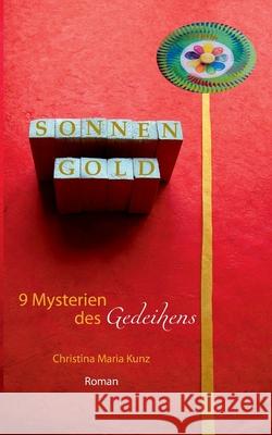 SonnenGold. 9 Mysterien des Gedeihens: Roman Kunz, Christina Maria 9783749455867