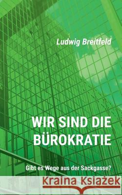 Wir sind die Bürokratie Ludwig Breitfeld 9783749457106 Books on Demand