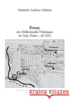 Essay der Müllerfamilie Fuhrmann in Gola, Polen - ab 1832 Heinrich-Andreas Makiela 9783749457571 Books on Demand