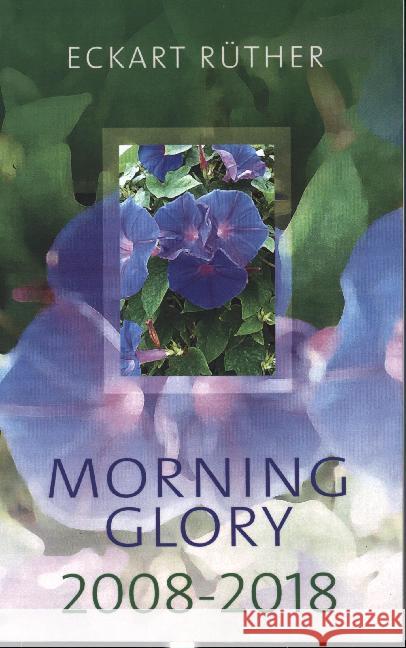 Morning Glory 2008-2018: Poetische Aphorismen für jeden Tag Rüther, Eckart 9783749460359 Books on Demand
