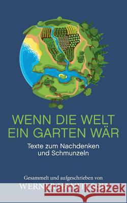 Wenn die Welt ein Garten wär: Texte zum Nachdenken und Schmunzeln Hanitzsch, Werner 9783749460946 Books on Demand