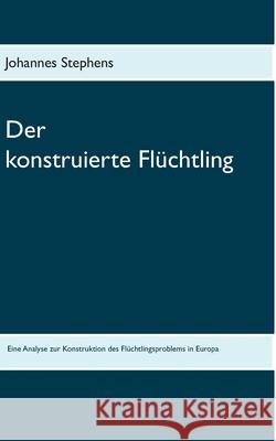 Der konstruierte Flüchtling Johannes Stephens 9783749465187 Books on Demand