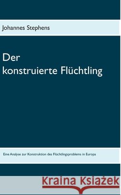 Der konstruierte Flüchtling Johannes Stephens 9783749465187