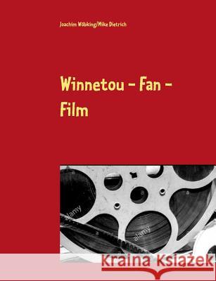 Winnetou - Fan - Film: Drehbuchentwurf Wöbking, Joachim 9783749465262