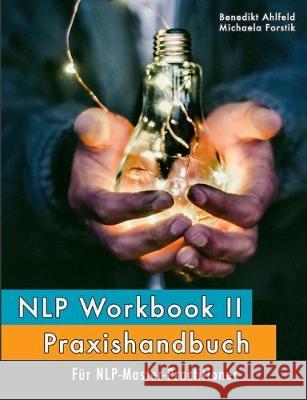 NLP Workbook II: Praxishandbuch für NLP-Master-Practitioner Benedikt Ahlfeld, Michaela Forstik 9783749466252