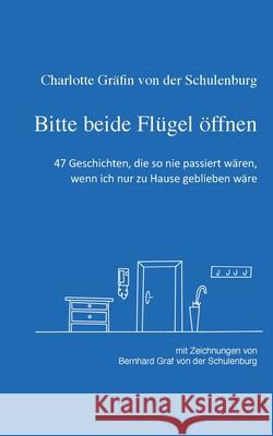 Bitte beide Flügel öffnen: 47 Geschichten über den Alltag, wie er hoffentlich bald wieder sein wird Charlotte Gräfin Von Der Schulenburg, Bernhard Graf Von Der Schulenburg 9783749466603 Books on Demand