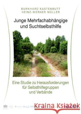 Junge Mehrfachabhängige und Suchtselbsthilfe: Eine Studie zu Herausforderungen für Selbsthilfegruppen und Verbände Kastenbutt, Burkhard 9783749467006