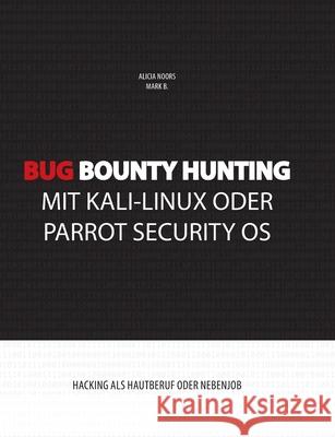 Bug Bounty Hunting mit Kali-Linux oder Parrot Security OS: Hacking als Hautberuf oder Nebenjob Noors, Alicia 9783749467310 Books on Demand