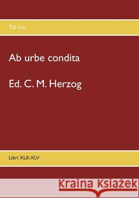 Ab urbe condita: Libri XLII-XLV Herzog, C. M. 9783749468133 Books on Demand