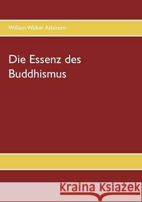 Die Essenz des Buddhismus William Walker Atkinson, Daniela Latzko 9783749468317 Books on Demand