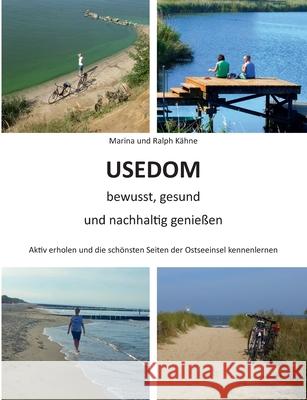 Usedom bewusst, gesund und nachhaltig genießen: Aktiv erholen und die schönsten Seiten der Ostseeinsel kennenlernen Kähne, Ralph 9783749468645