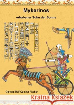 Mykerinos: Erhabener Sohn der Sonne Gerhard Rolf Günther Fischer 9783749468706 Books on Demand