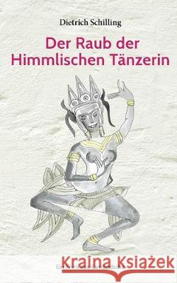 Der Raub der Himmlischen Tänzerin: Ein Krimi aus Kambodscha Schilling, Dietrich 9783749468812