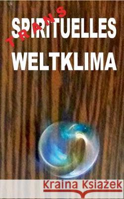 Transspirituelles Weltklima: Politik und Spiritualität zusammen-FÜH(L/R)EN: Die letzten Essays und gesammelte Gedichte Zellin, Pier 9783749470266 Books on Demand