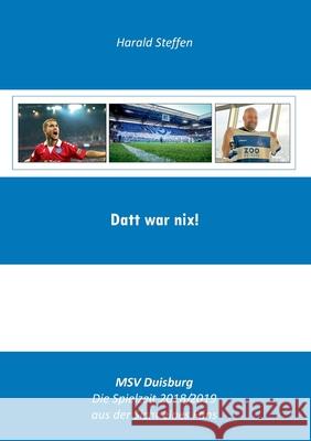 Datt war nix: MSV Duisburg-Die Spielzeit 2018/2019 aus der Sich eines Fans Steffen, Harald 9783749470457 Books on Demand