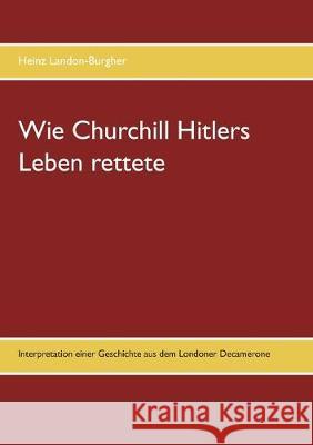 Wie Churchill Hitlers Leben rettete Heinz Landon-Burgher 9783749470570 Books on Demand