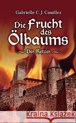 Die Frucht des Ölbaums: Der Ketzer Gabrielle C J Couillez 9783749471539 Books on Demand