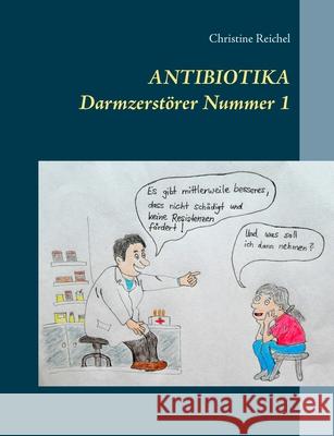 Antibiotika: Darmzerstörer Nummer 1 Reichel, Christine 9783749471669