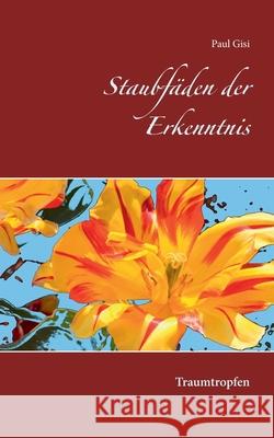 Staubfäden der Erkenntnis: Traumtropfen Gisi, Paul 9783749471799