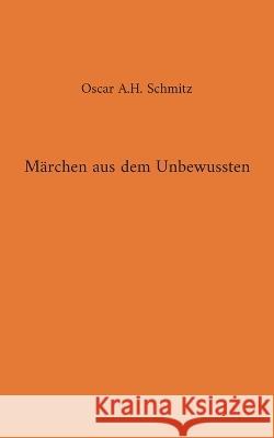 M?rchen aus dem Unbewussten Oscar A. H. Schmitz 9783749471966