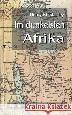 Im dunkelsten Afrika: Die legendäre Emin-Pascha Expedition Henry M Stanley, Klaus-Dieter Sedlacek 9783749478774 Books on Demand