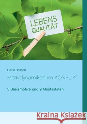 Motivdynamiken im KONFLIKT: 3 Basismotive und 9 Mentalitäten Hansen, Heiko 9783749479368 Books on Demand