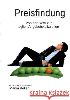 Preisfindung - nie mehr unter Wert verkaufen!: Von der BWA zur agilen Projektkalkulation Keller, Martin 9783749479740