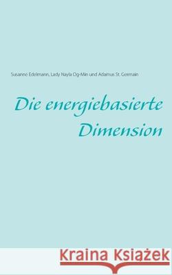 Die energiebasierte Dimension Susanne Edelmann Lady Nayla Og-Min Adamus S 9783749479818 Books on Demand