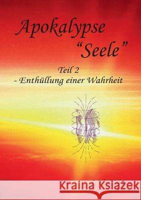 Apokalypse Seele: Teil II - Enthüllung einer Wahrheit Göring, L. W. 9783749479900 Books on Demand