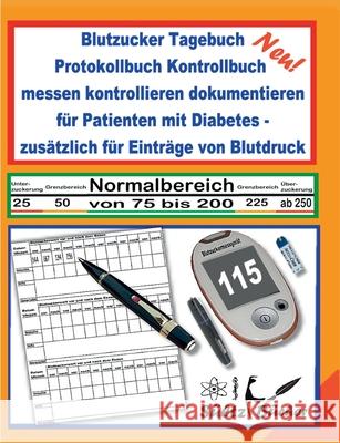 Blutzucker Tagebuch Protokollbuch Kontrollbuch messen kontrollieren dokumentieren für Patienten mit Diabetes - zusätzlich für Einträge von Blutdruck Renate Sultz Uwe H. Sultz 9783749480258 Books on Demand