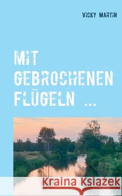 mit gebrochenen Flügeln ... Vicky Martin 9783749480777