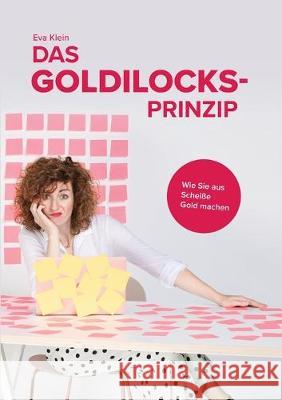 Das Goldilocks-Prinzip: Wie Sie aus Scheiße Gold machen Klein, Eva 9783749480951 Books on Demand