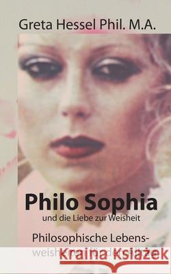 Philo Sophia und die Liebe zur Weisheit: Philosophische Lebensweisheiten für den Alltag Greta Hessel Phil M a 9783749481088 Books on Demand