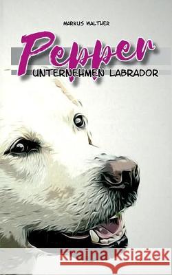 Pepper: Unternehmen Labrador SE Walther, Markus 9783749481194 Books on Demand