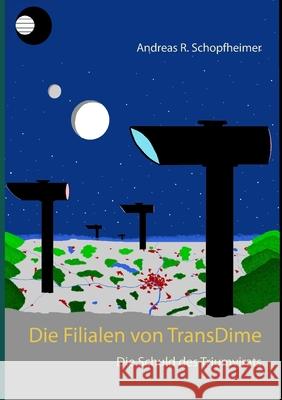 Die Schuld des Triumvirats: Die Filialen von TransDime Andreas R Schopfheimer 9783749481385 Books on Demand