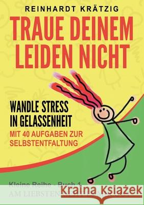 Traue Deinem Leiden nicht: Wandle Stress in Gelassenheit Krätzig, Reinhardt 9783749481521 Books on Demand