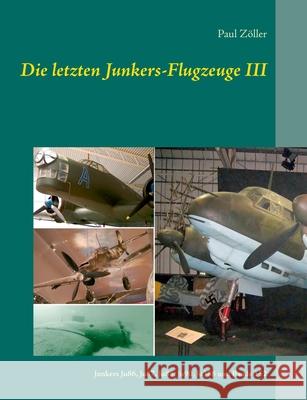 Die letzten Junkers-Flugzeuge III: Junkers Ju86, Ju87, Ju88., Ju90, Ju388 und Baade 152 Zöller, Paul 9783749481729 Books on Demand