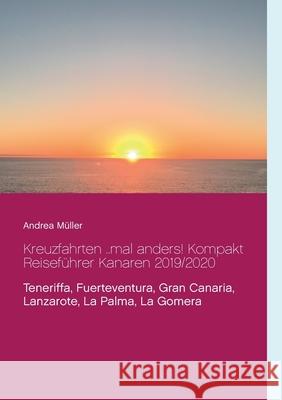 Kreuzfahrten ..mal anders! Kompakt Reiseführer Kanaren 2019/2020: Teneriffa, Fuerteventura, Gran Canaria, Lanzarote, La Palma, La Gomera Müller, Andrea 9783749482054 Books on Demand