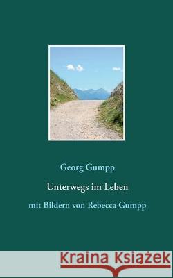 Unterwegs im Leben: mit Bildern von Rebecca Gumpp Gumpp, Georg 9783749482290 Books on Demand