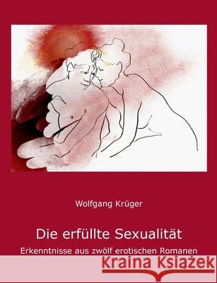 Die erfüllte Sexualität: Erkenntnisse aus zwölf erotischen Romanen Krüger, Wolfgang 9783749482818