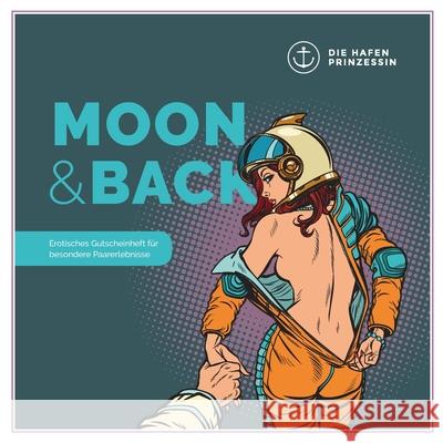 Moon & Back: Erotisches Gutscheinheft für besondere Paarerlebnisse Hafenprinzessin, Die 9783749483167 Books on Demand