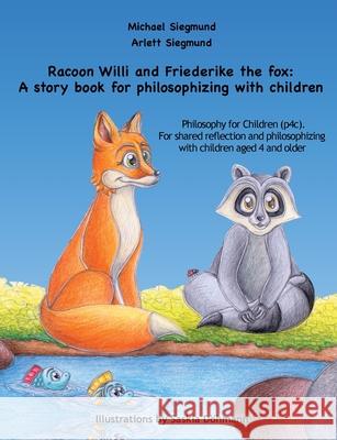 Racoon Willi and Friederike the fox: A story book for philosophizing with children: Philosophy for Children (p4c). For shared reflection and philosophizing with children aged 4 and older Michael Siegmund 9783749483624 Books on Demand