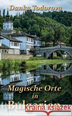 Magische Orte in Bulgarien Danka Todorova 9783749484591