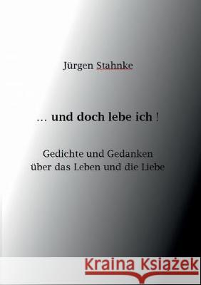 ...und doch lebe ich!: Gedichte und Gedanken über das Leben und die Liebe Stahnke, Jürgen 9783749484782