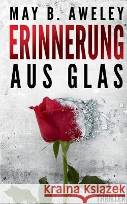 Erinnerung aus Glas May B Aweley 9783749485215 Books on Demand