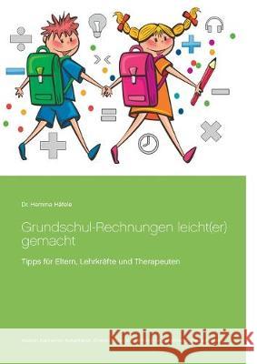 Grundschul-Rechnungen leicht(er) gemacht: Tipps für Eltern, Lehrkräfte und Therapeuten Hemma Häfele, Hartmut Häfele 9783749486175 Books on Demand